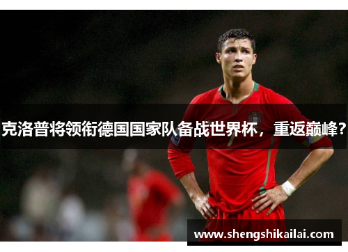 克洛普将领衔德国国家队备战世界杯，重返巅峰？