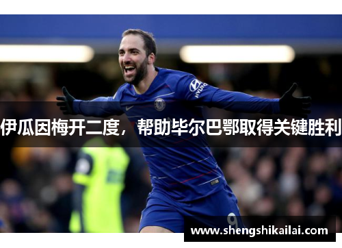 伊瓜因梅开二度，帮助毕尔巴鄂取得关键胜利