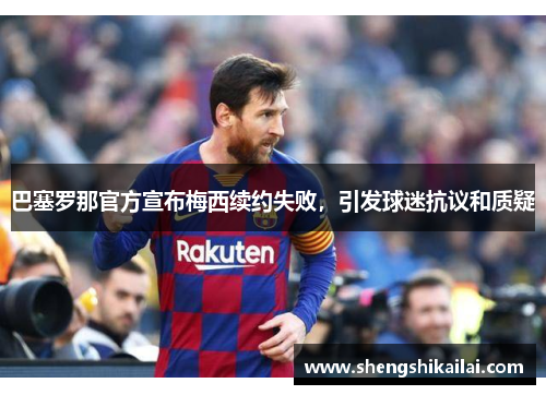 巴塞罗那官方宣布梅西续约失败，引发球迷抗议和质疑