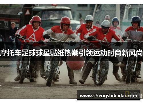 摩托车足球球星贴纸热潮引领运动时尚新风尚