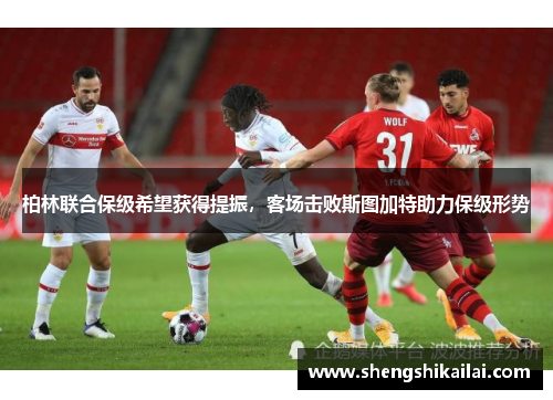 柏林联合保级希望获得提振，客场击败斯图加特助力保级形势