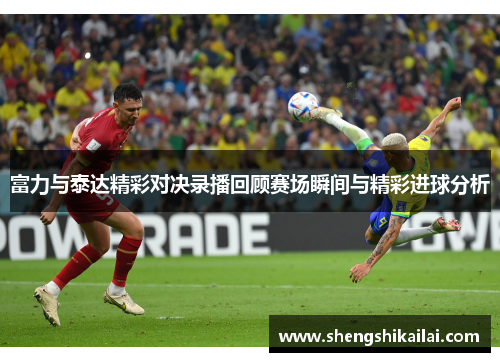 富力与泰达精彩对决录播回顾赛场瞬间与精彩进球分析
