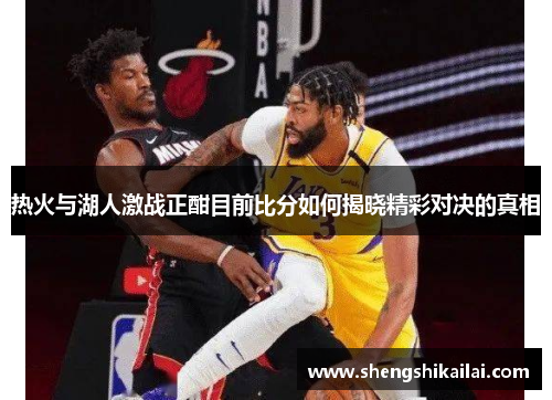 热火与湖人激战正酣目前比分如何揭晓精彩对决的真相