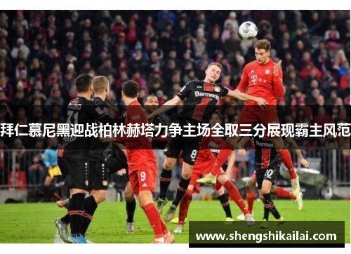 拜仁慕尼黑迎战柏林赫塔力争主场全取三分展现霸主风范