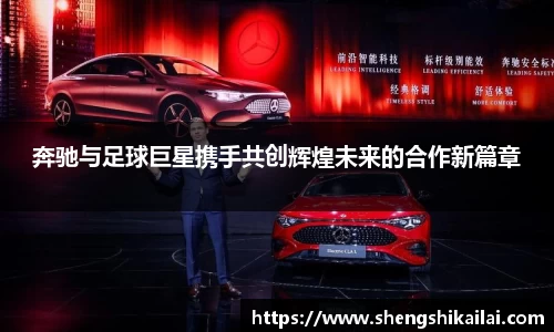 奔驰与足球巨星携手共创辉煌未来的合作新篇章